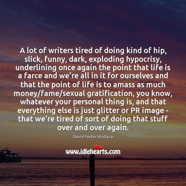 A lot of writers tired of doing kind of hip, slick, funny, David Foster Wallace Picture Quote