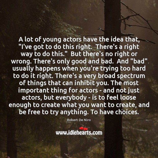 A lot of young actors have the idea that, “I’ve got to Image