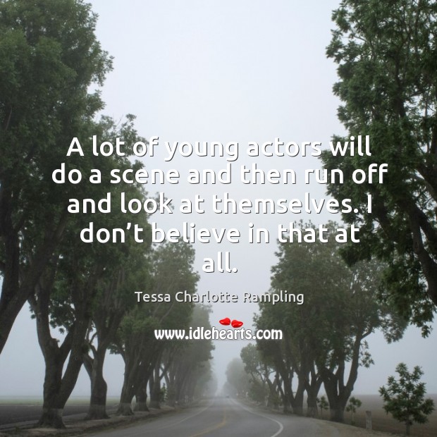 A lot of young actors will do a scene and then run off and look at themselves. Image