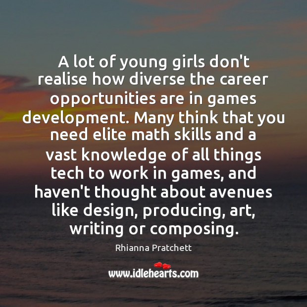 A lot of young girls don’t realise how diverse the career opportunities Rhianna Pratchett Picture Quote