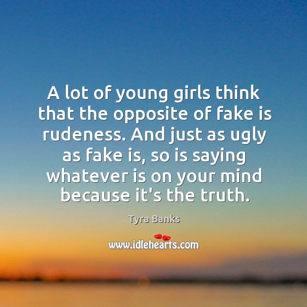 A lot of young girls think that the opposite of fake is Tyra Banks Picture Quote