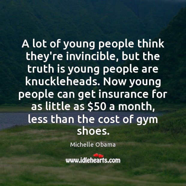 A lot of young people think they’re invincible, but the truth is Michelle Obama Picture Quote