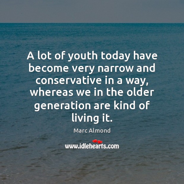 A lot of youth today have become very narrow and conservative in 