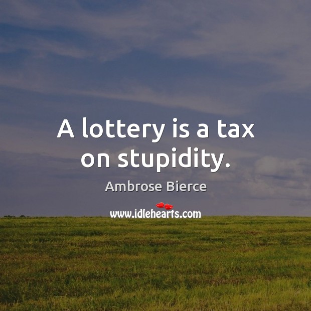 A lottery is a tax on stupidity. Image