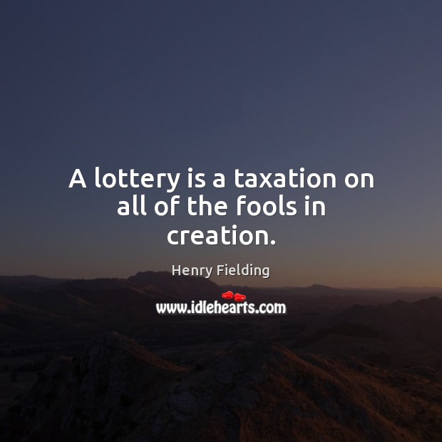 A lottery is a taxation on all of the fools in creation. Image