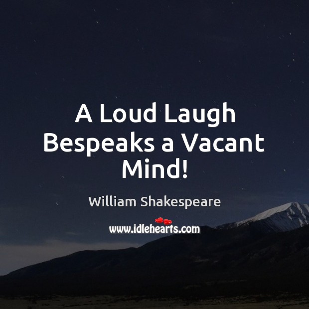 A Loud Laugh Bespeaks a Vacant Mind! Image