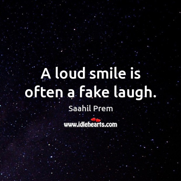 A loud smile is often a fake laugh. Smile Quotes Image