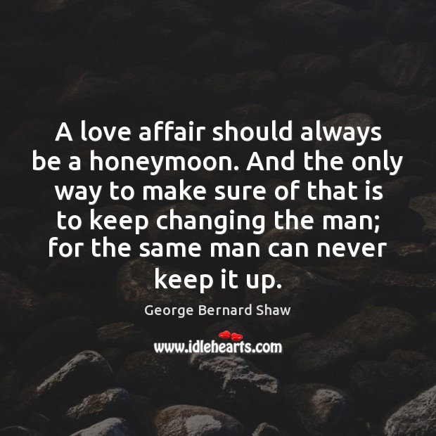 A love affair should always be a honeymoon. And the only way George Bernard Shaw Picture Quote