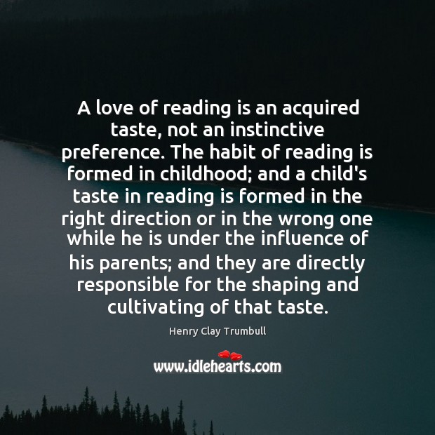 A love of reading is an acquired taste, not an instinctive preference. Henry Clay Trumbull Picture Quote