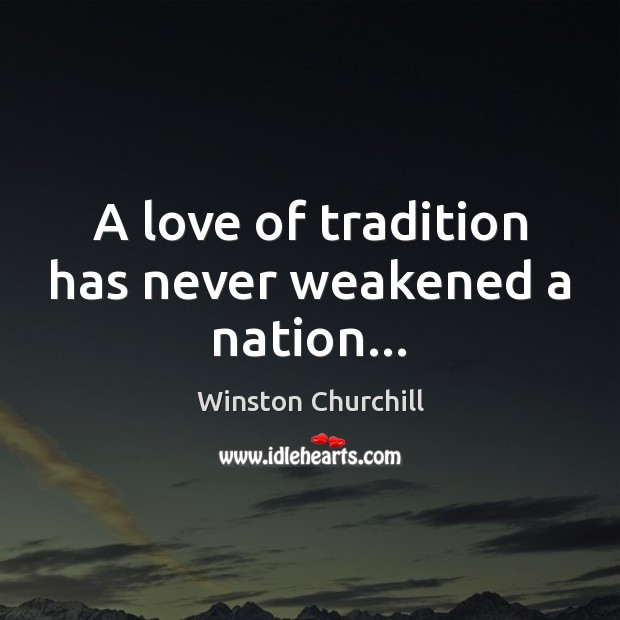 A love of tradition has never weakened a nation… Image