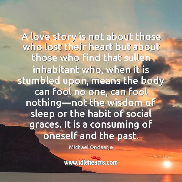 A love story is not about those who lost their heart but Michael Ondaatje Picture Quote