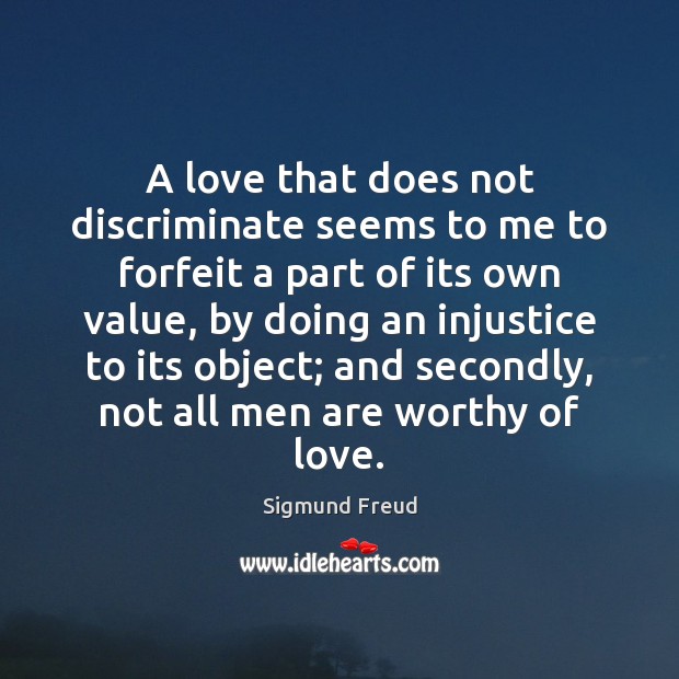 A love that does not discriminate seems to me to forfeit a Sigmund Freud Picture Quote