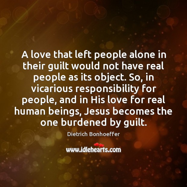 A love that left people alone in their guilt would not have Dietrich Bonhoeffer Picture Quote