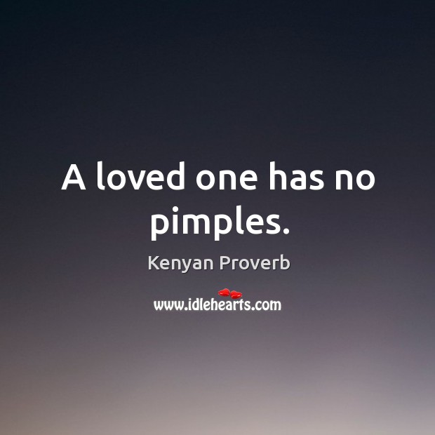 A loved one has no pimples. Kenyan Proverbs Image