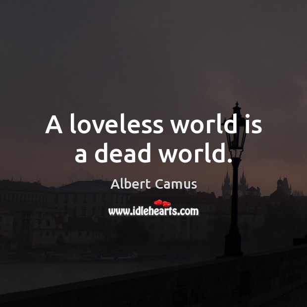 A loveless world is a dead world. Image
