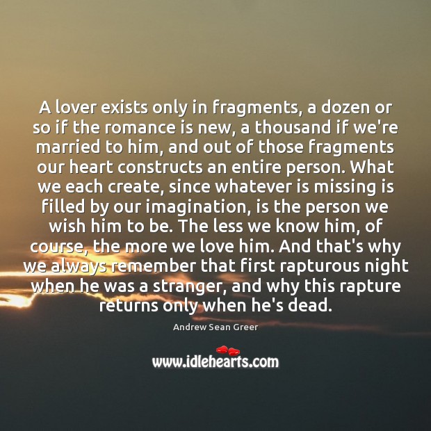 A lover exists only in fragments, a dozen or so if the Andrew Sean Greer Picture Quote