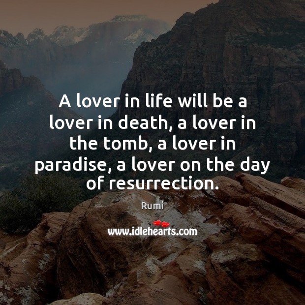A lover in life will be a lover in death, a lover Rumi Picture Quote