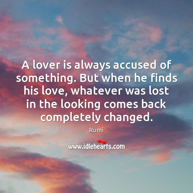 A lover is always accused of something. But when he finds his Rumi Picture Quote