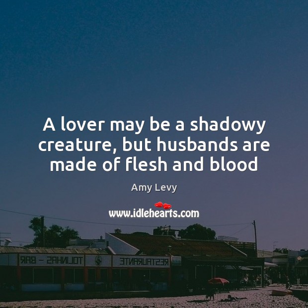 A lover may be a shadowy creature, but husbands are made of flesh and blood Image