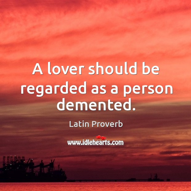 A lover should be regarded as a person demented. Image