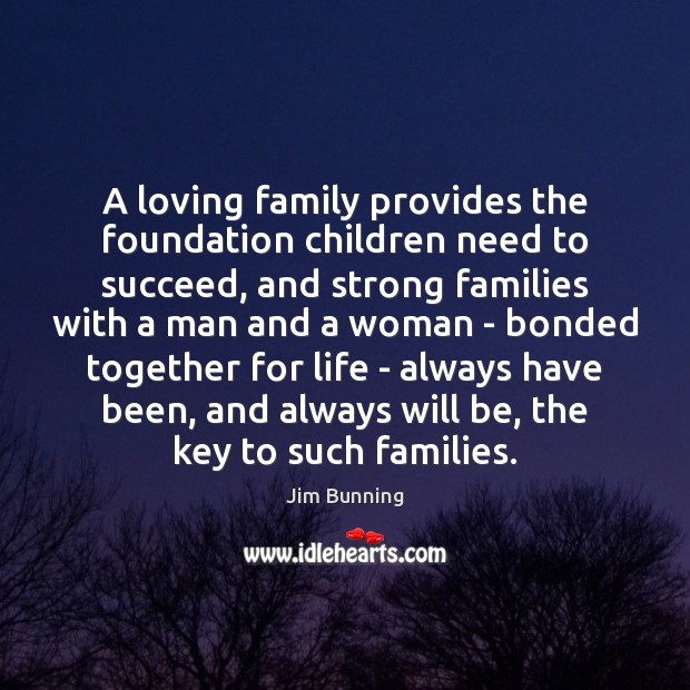 A loving family provides the foundation children need to succeed, and strong Jim Bunning Picture Quote