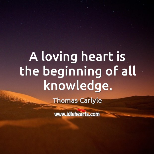 A loving heart is the beginning of all knowledge. Image