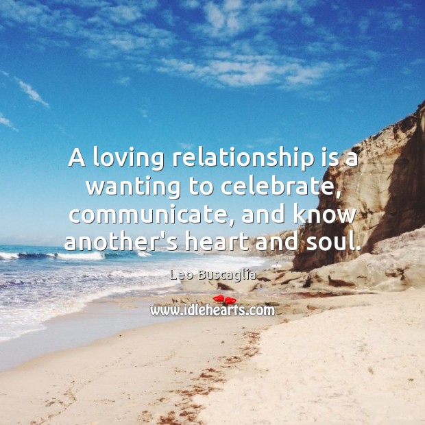 A loving relationship is a wanting to celebrate, communicate, and know another’s Communication Quotes Image