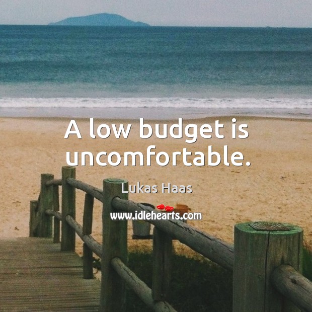 A low budget is uncomfortable. Lukas Haas Picture Quote