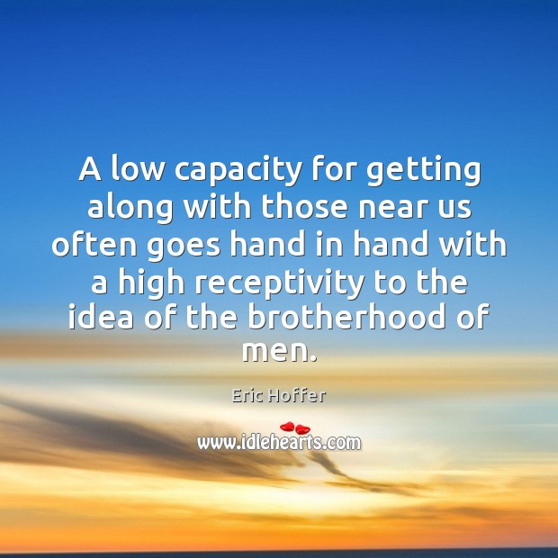 A low capacity for getting along with those near us often goes Eric Hoffer Picture Quote