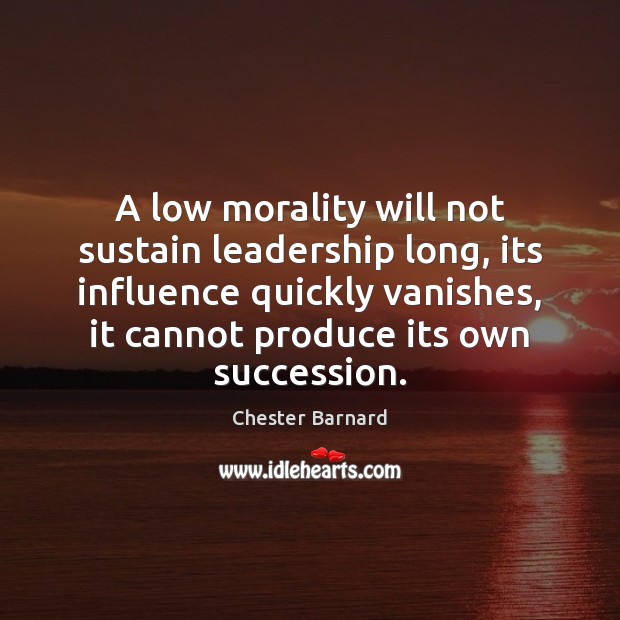 A low morality will not sustain leadership long, its influence quickly vanishes, Chester Barnard Picture Quote