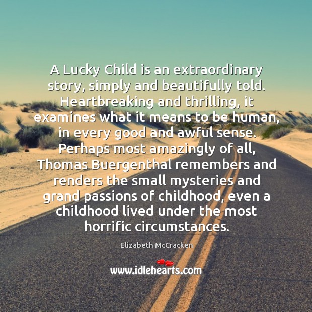 A Lucky Child is an extraordinary story, simply and beautifully told. Heartbreaking Elizabeth McCracken Picture Quote