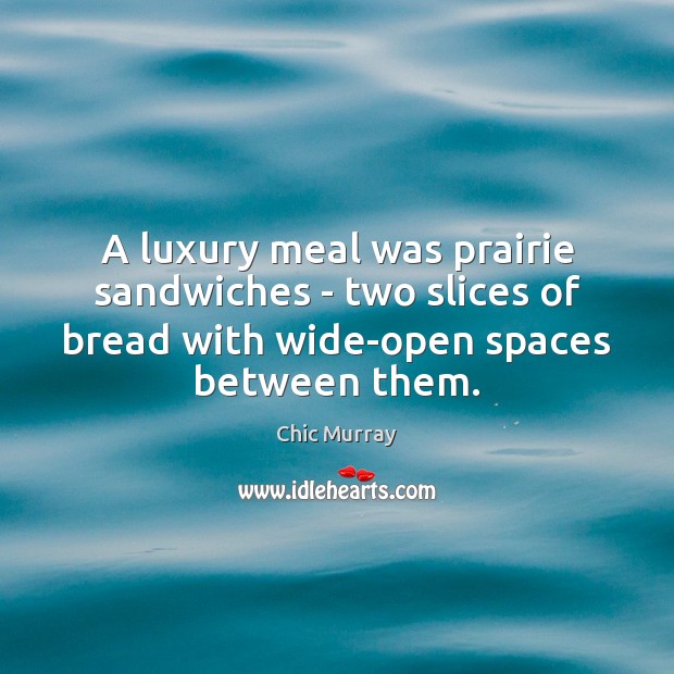 A luxury meal was prairie sandwiches – two slices of bread with Chic Murray Picture Quote