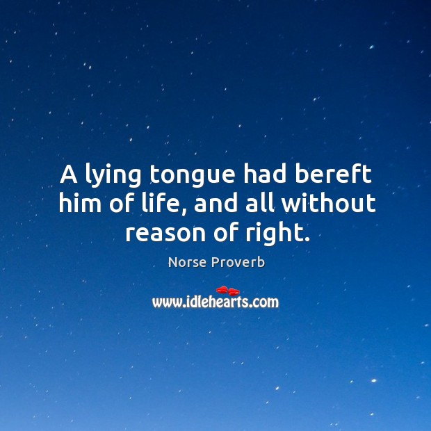 A lying tongue had bereft him of life, and all without reason of right. Norse Proverbs Image