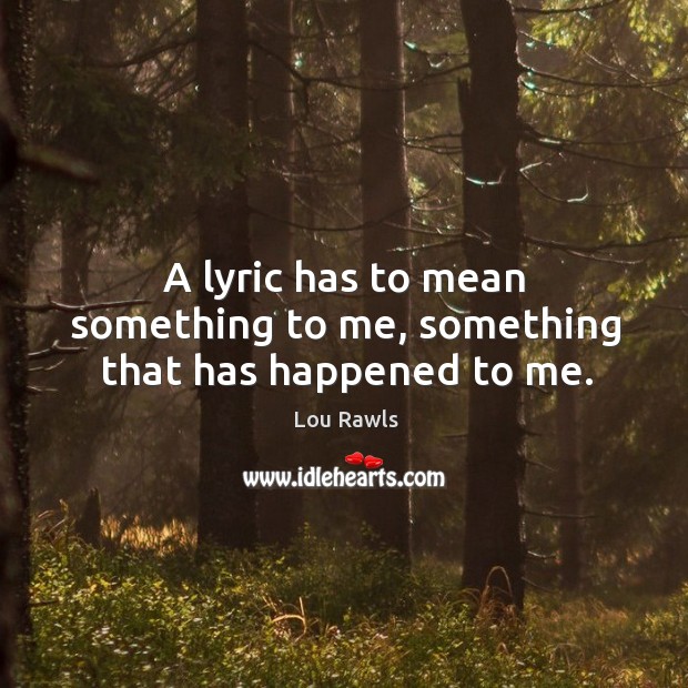 A lyric has to mean something to me, something that has happened to me. Image