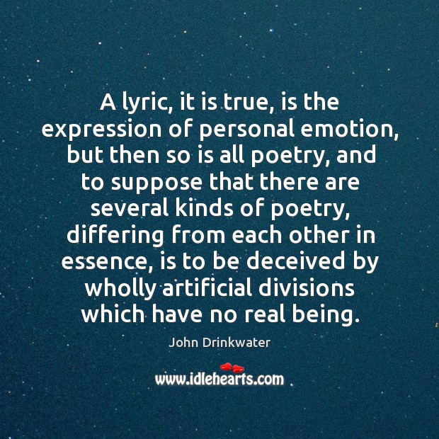 A lyric, it is true, is the expression of personal emotion, but then so is all poetry John Drinkwater Picture Quote