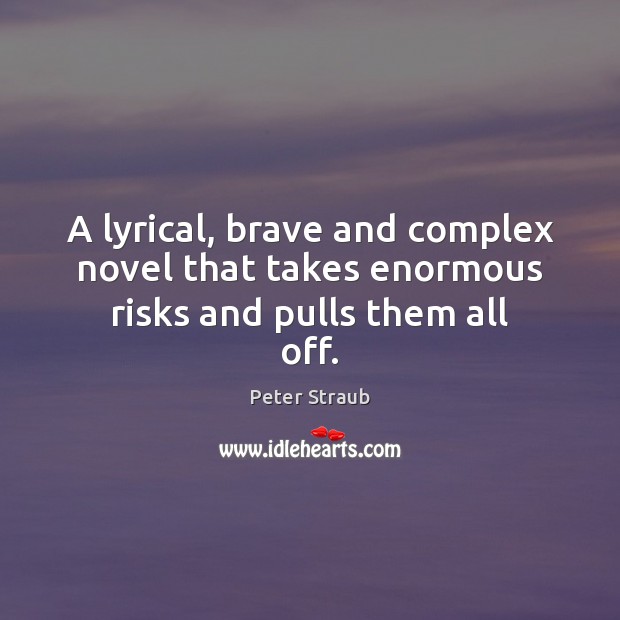 A lyrical, brave and complex novel that takes enormous risks and pulls them all off. Peter Straub Picture Quote