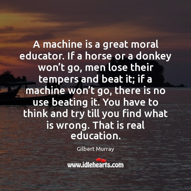 A machine is a great moral educator. If a horse or a Image