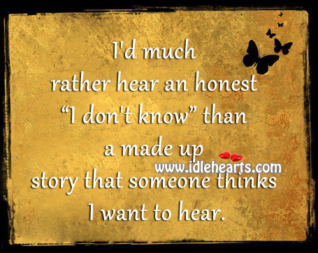 I’d much rather hear an honest “I don’t know” Image