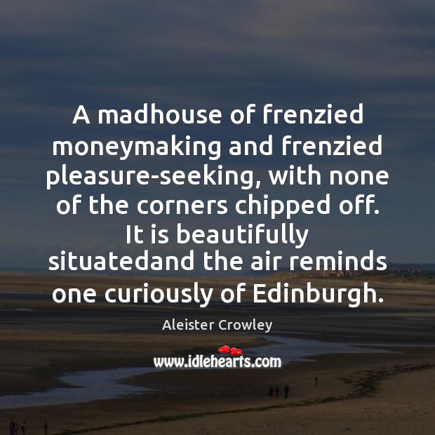 A madhouse of frenzied moneymaking and frenzied pleasure-seeking, with none of the Aleister Crowley Picture Quote