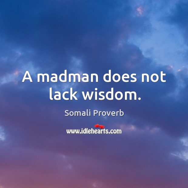 A madman does not lack wisdom. Somali Proverbs Image