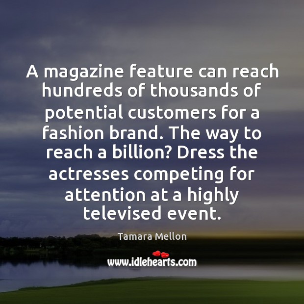A magazine feature can reach hundreds of thousands of potential customers for Tamara Mellon Picture Quote