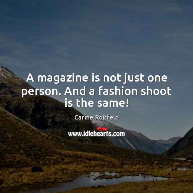 A magazine is not just one person. And a fashion shoot is the same! Image