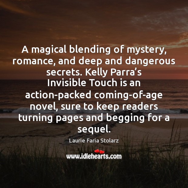 A magical blending of mystery, romance, and deep and dangerous secrets. Kelly Laurie Faria Stolarz Picture Quote