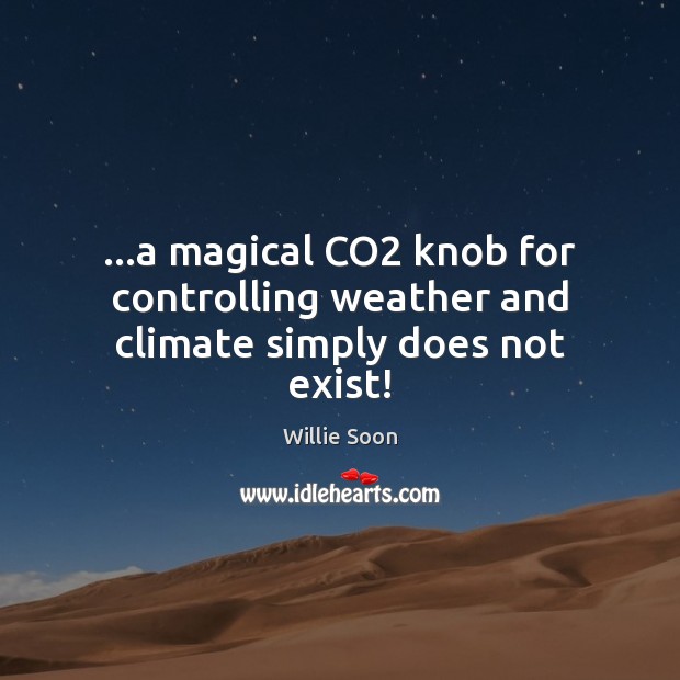 …a magical CO2 knob for controlling weather and climate simply does not exist! Willie Soon Picture Quote