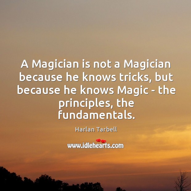 A Magician is not a Magician because he knows tricks, but because Harlan Tarbell Picture Quote