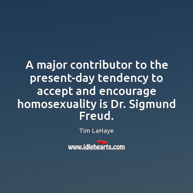 A major contributor to the present-day tendency to accept and encourage homosexuality Tim LaHaye Picture Quote