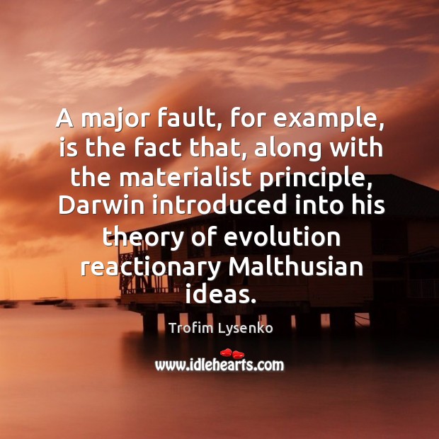 A major fault, for example, is the fact that, along with the materialist principle Trofim Lysenko Picture Quote