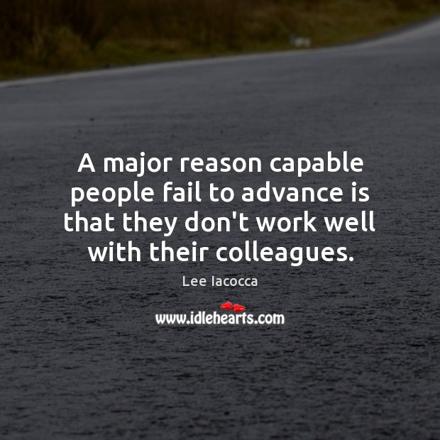 A major reason capable people fail to advance is that they don’t Lee Iacocca Picture Quote