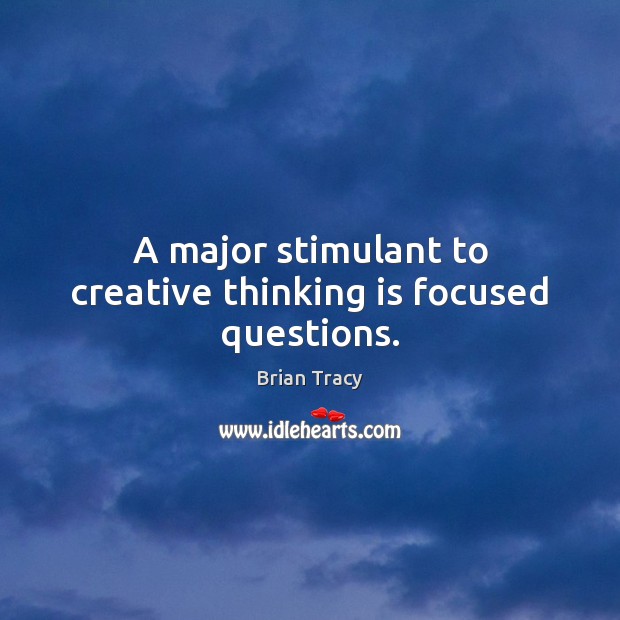 A major stimulant to creative thinking is focused questions. Image