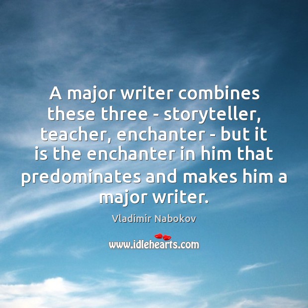 A major writer combines these three – storyteller, teacher, enchanter – but Vladimir Nabokov Picture Quote